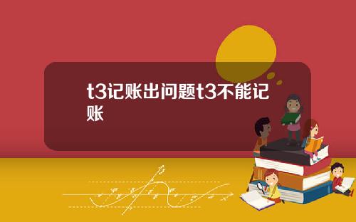 t3记账出问题t3不能记账
