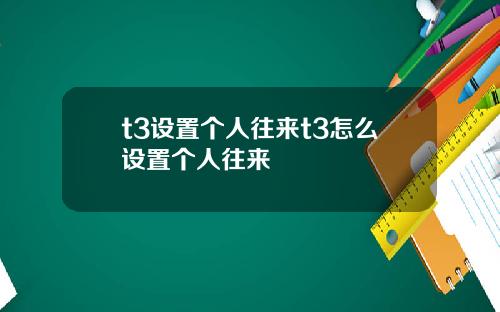 t3设置个人往来t3怎么设置个人往来