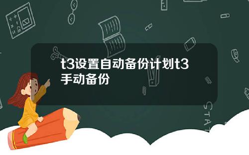 t3设置自动备份计划t3手动备份