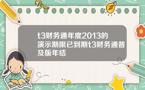 t3财务通年度2013的演示期限已到期t3财务通普及版年结