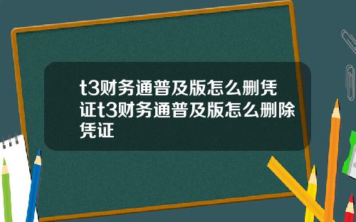 t3财务通普及版怎么删凭证t3财务通普及版怎么删除凭证