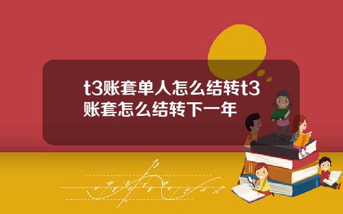 t3账套单人怎么结转t3账套怎么结转下一年