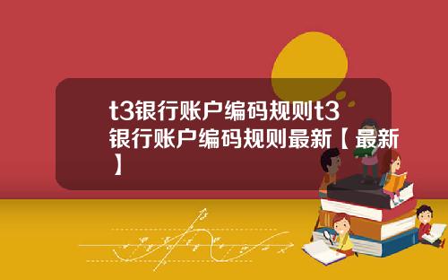 t3银行账户编码规则t3银行账户编码规则最新【最新】