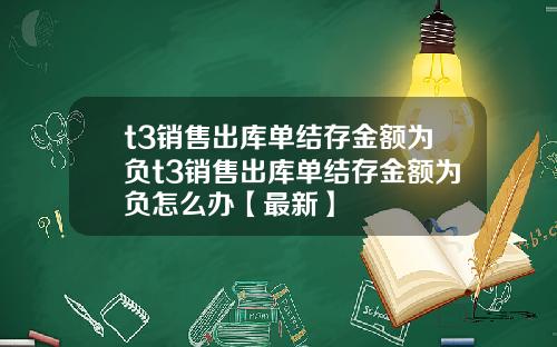 t3销售出库单结存金额为负t3销售出库单结存金额为负怎么办【最新】