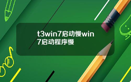 t3win7启动慢win7启动程序慢