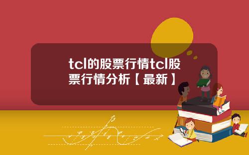 tcl的股票行情tcl股票行情分析【最新】