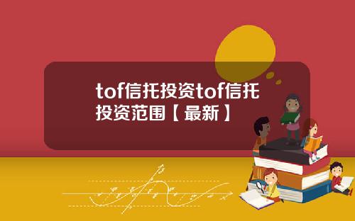 tof信托投资tof信托投资范围【最新】