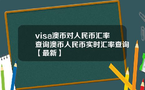visa澳币对人民币汇率查询澳币人民币实时汇率查询【最新】