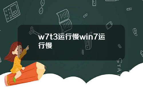 w7t3运行慢win7运行慢