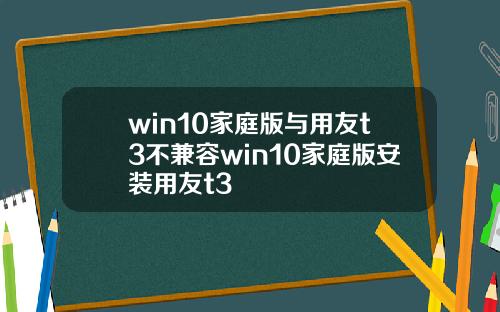 win10家庭版与用友t3不兼容win10家庭版安装用友t3