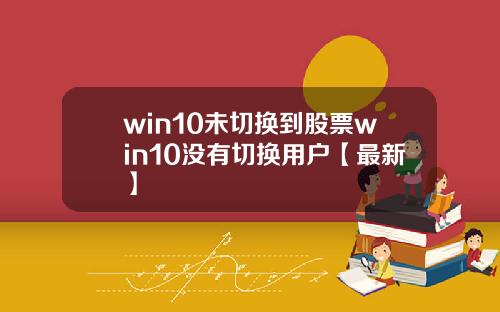 win10未切换到股票win10没有切换用户【最新】