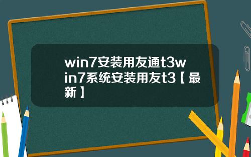 win7安装用友通t3win7系统安装用友t3【最新】