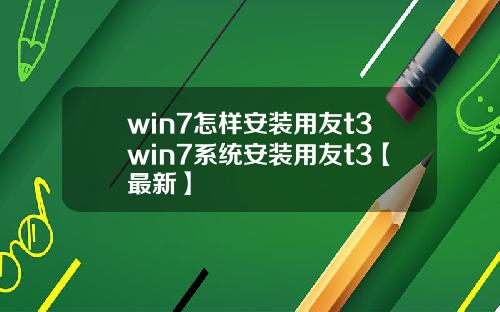 win7怎样安装用友t3win7系统安装用友t3【最新】