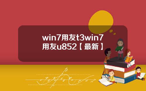 win7用友t3win7用友u852【最新】