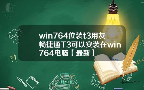 win764位装t3用友畅捷通T3可以安装在win764电脑【最新】