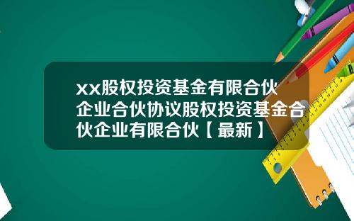 xx股权投资基金有限合伙企业合伙协议股权投资基金合伙企业有限合伙【最新】
