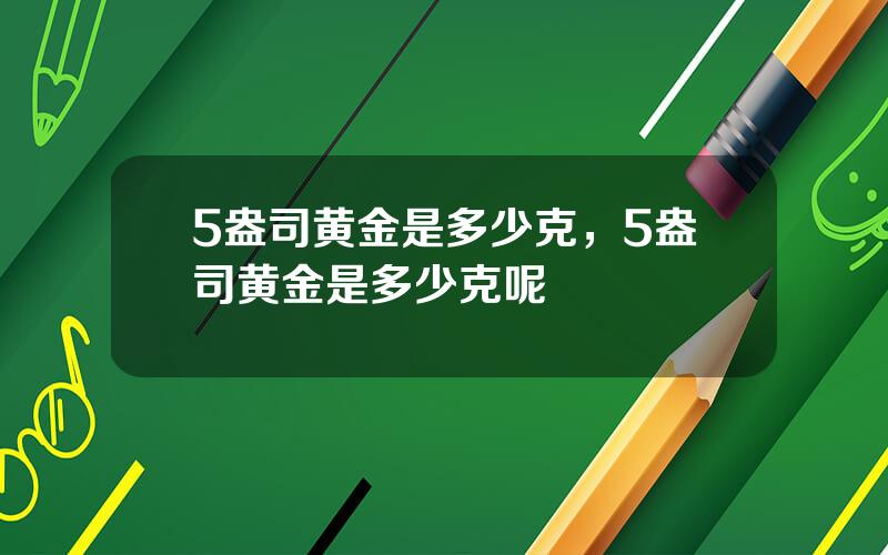 5盎司黄金是多少克，5盎司黄金是多少克呢