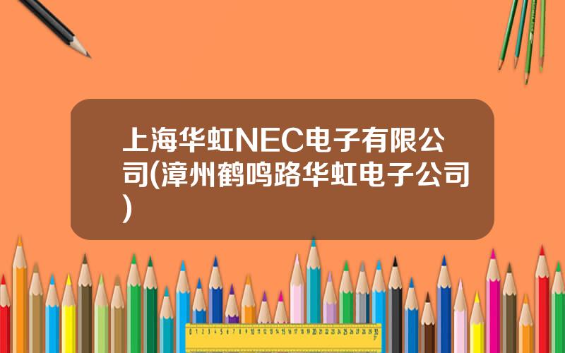 上海华虹NEC电子有限公司(漳州鹤鸣路华虹电子公司)