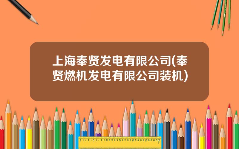 上海奉贤发电有限公司(奉贤燃机发电有限公司装机)
