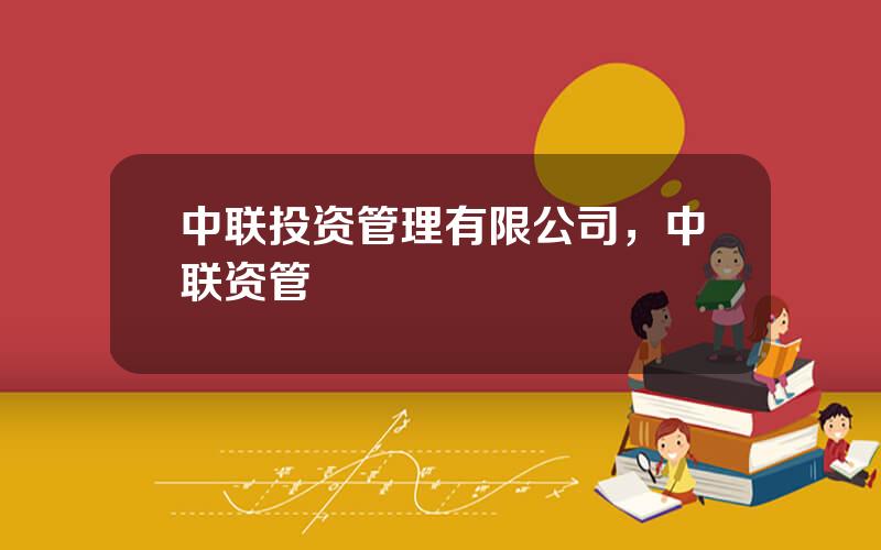 中联投资管理有限公司，中联资管