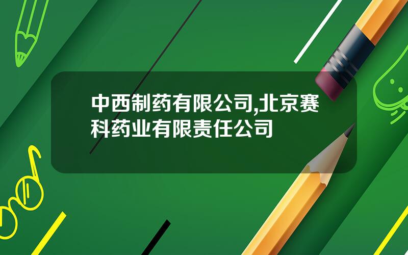 中西制药有限公司,北京赛科药业有限责任公司