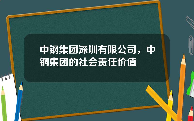 中钢集团深圳有限公司，中钢集团的社会责任价值