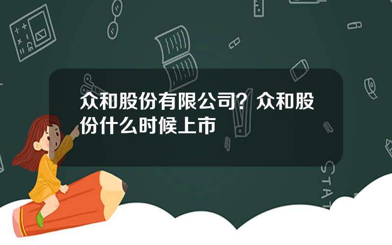 众和股份有限公司？众和股份什么时候上市