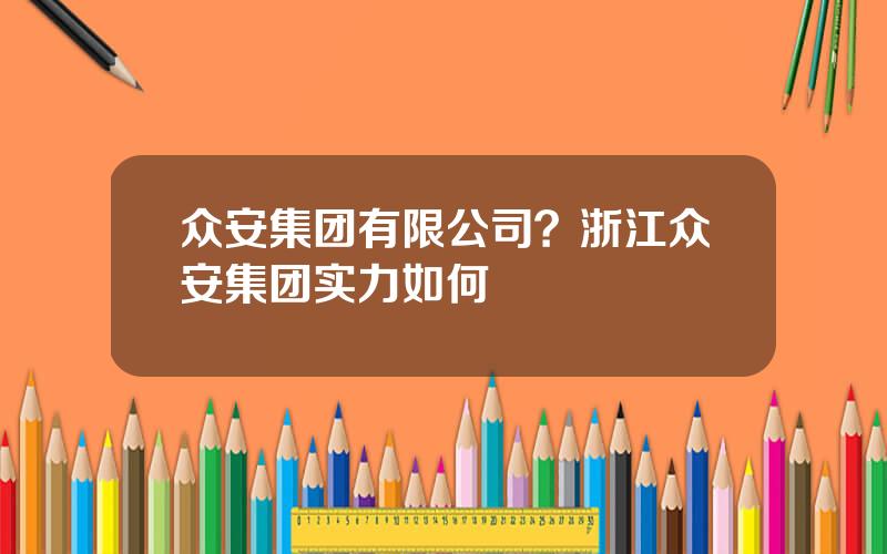 众安集团有限公司？浙江众安集团实力如何