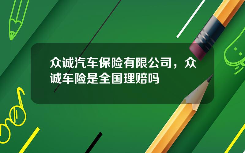 众诚汽车保险有限公司，众诚车险是全国理赔吗