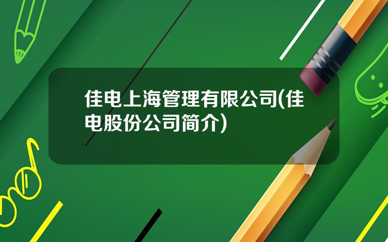 佳电上海管理有限公司(佳电股份公司简介)