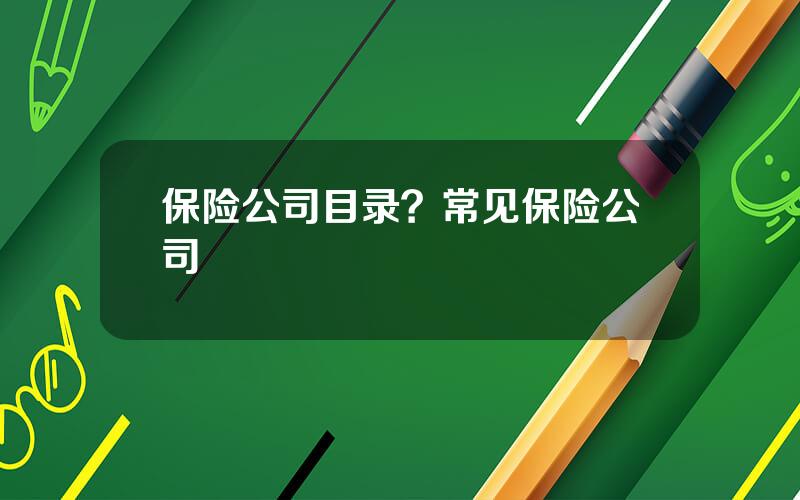 保险公司目录？常见保险公司