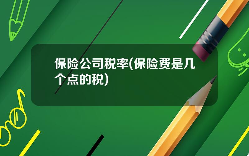 保险公司税率(保险费是几个点的税)