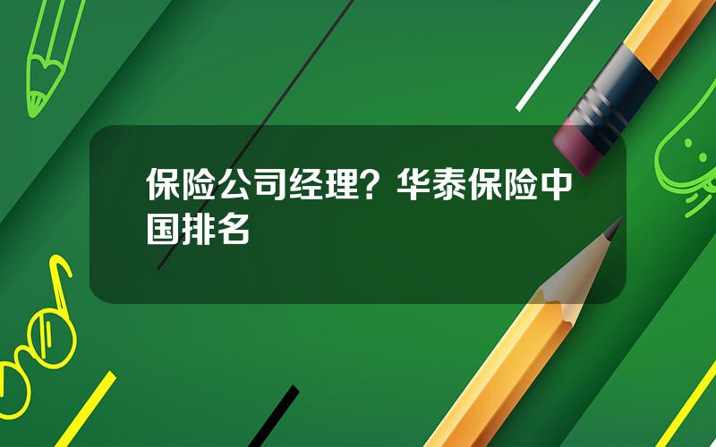 保险公司经理？华泰保险中国排名