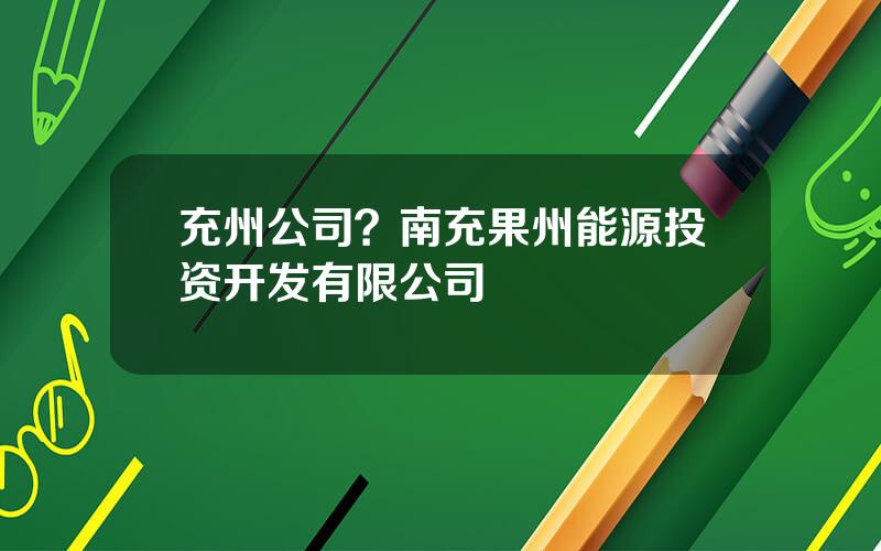 充州公司？南充果州能源投资开发有限公司