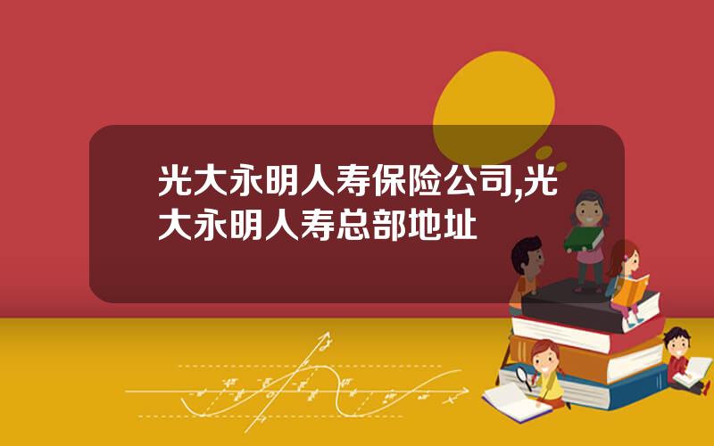 光大永明人寿保险公司,光大永明人寿总部地址