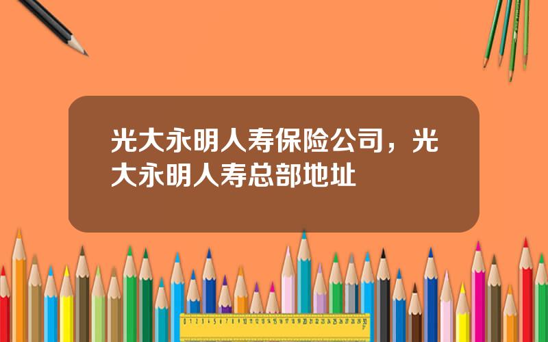 光大永明人寿保险公司，光大永明人寿总部地址