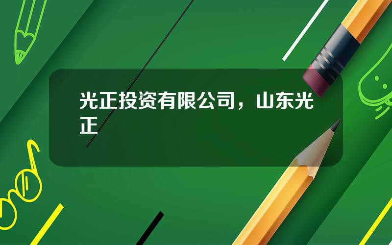 光正投资有限公司，山东光正