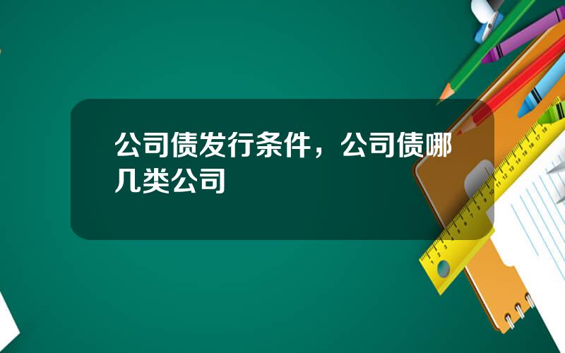 公司债发行条件，公司债哪几类公司