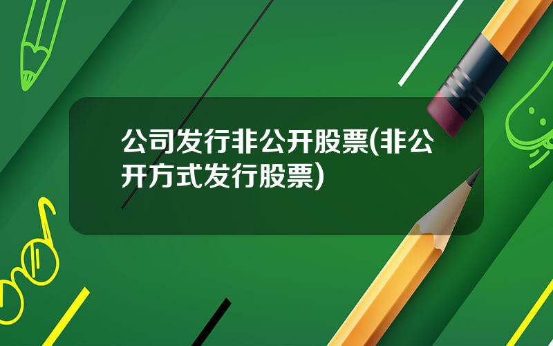 公司发行非公开股票(非公开方式发行股票)