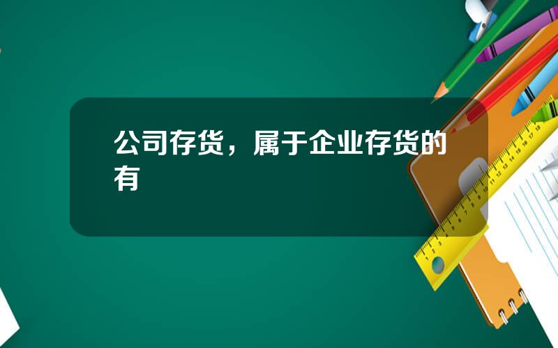 公司存货，属于企业存货的有