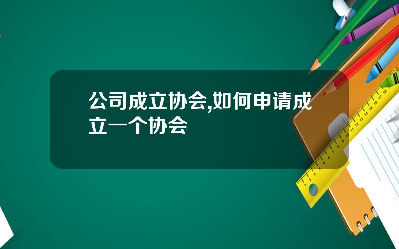 公司成立协会,如何申请成立一个协会