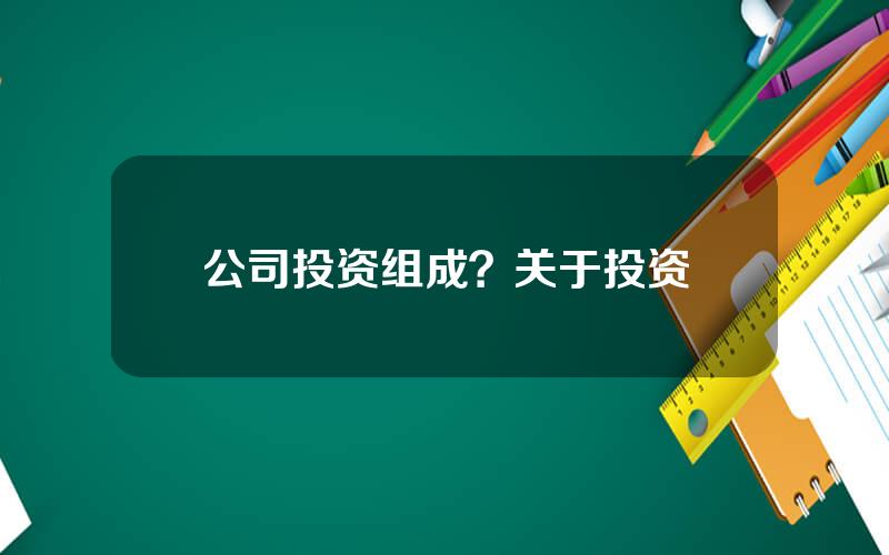 公司投资组成？关于投资