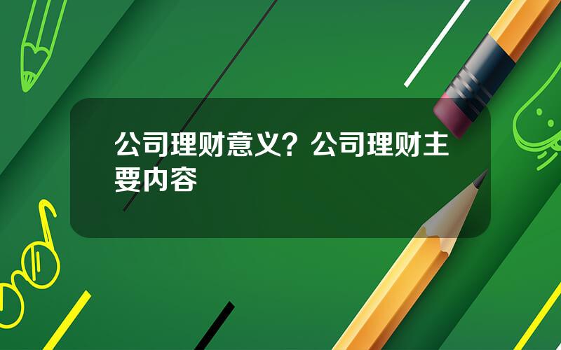 公司理财意义？公司理财主要内容