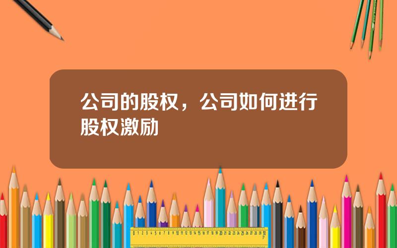 公司的股权，公司如何进行股权激励