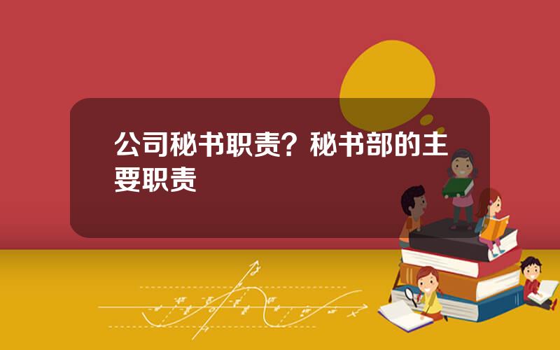 公司秘书职责？秘书部的主要职责
