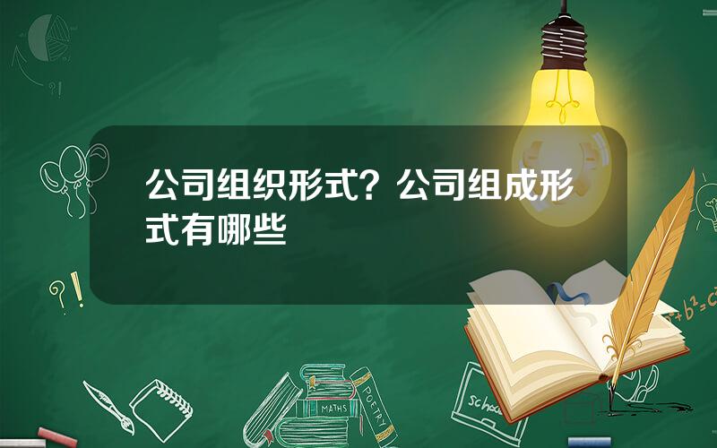 公司组织形式？公司组成形式有哪些
