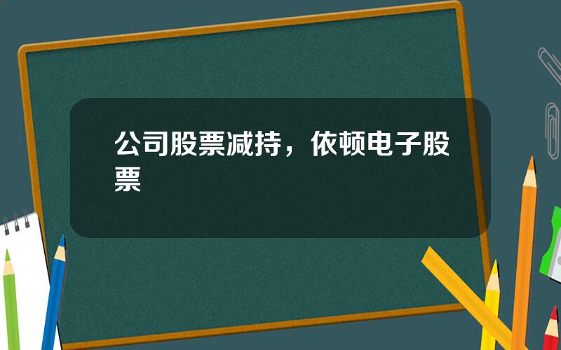 公司股票减持，依顿电子股票