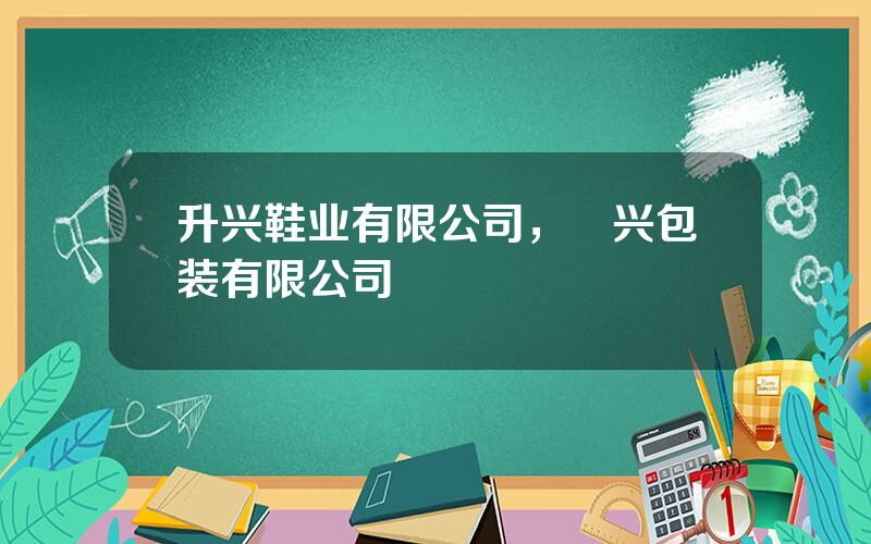 升兴鞋业有限公司，昇兴包装有限公司