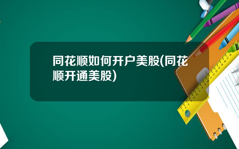 同花顺如何开户美股(同花顺开通美股)
