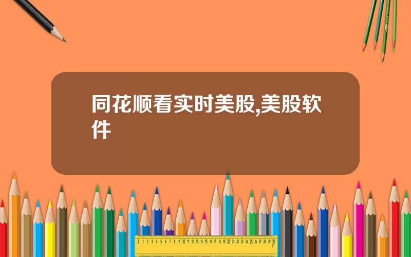 同花顺看实时美股,美股软件